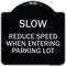 Signmission Slow Reduce Speed When Entering Parking Lot Heavy-Gauge Aluminum Sign, 18" x 18", BS-1818-22889 A-DES-BS-1818-22889 - alternate 1